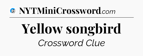 Yellow songbird Crossword Clue
