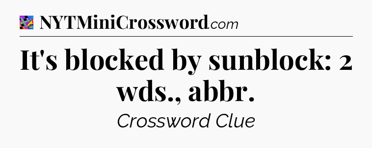 It's blocked by sunblock: 2 wds., abbr Crossword Clue