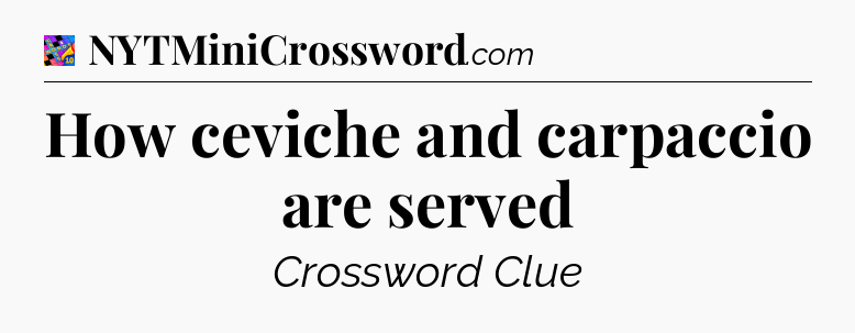 How ceviche and carpaccio are served Crossword Clue