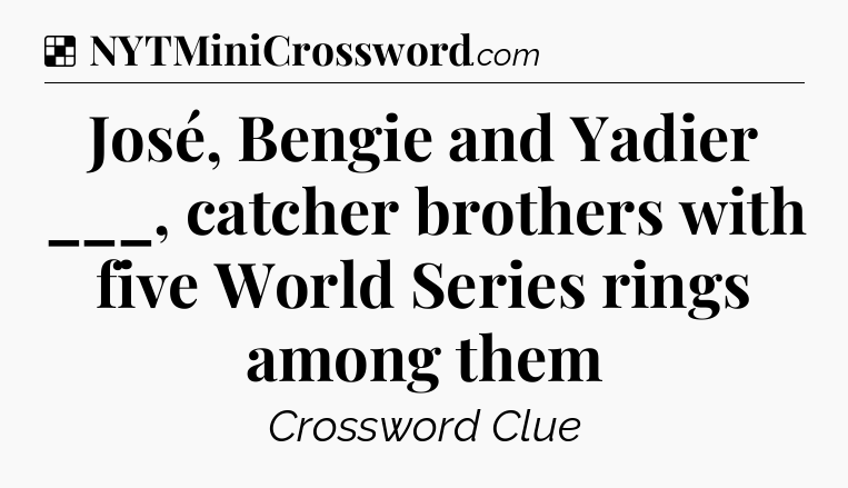 Solution: José, Bengie and Yadier ___, catcher brothers with five World Series rings among them - NYT Crossword