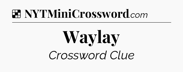 Solution: Waylay - NYT Crossword