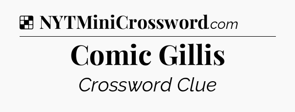 Solution: Comic Gillis - NYT Crossword