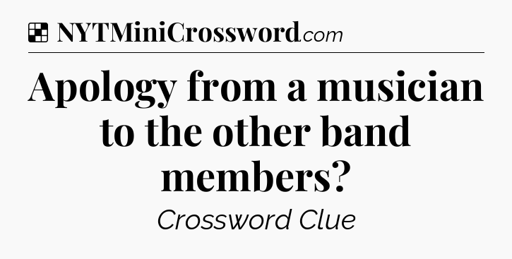 Solution: Apology from a musician to the other band members - NYT Crossword