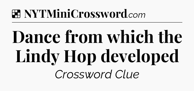 Solution: Dance from which the Lindy Hop developed - NYT Crossword