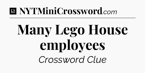 Many Lego House employees - LA Times Crossword