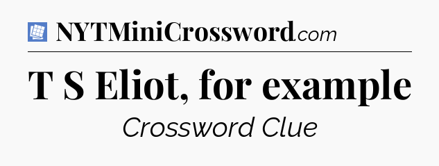 T S Eliot, for example Puzzle Page Crossword Clue