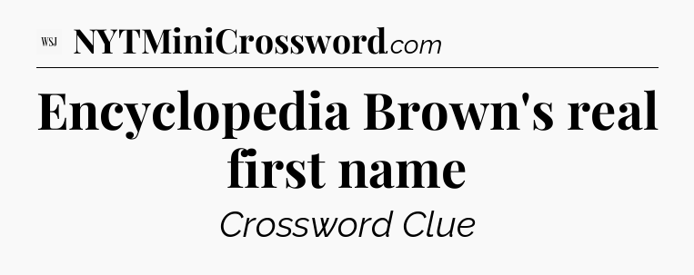 Encyclopedia Brown's real first name - WSJ Crossword