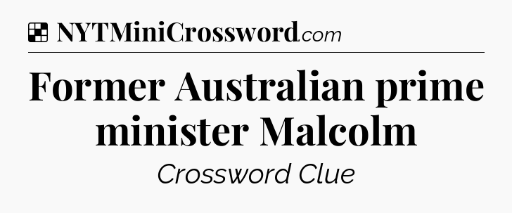 Solution: Former Australian prime minister Malcolm - NYT Crossword