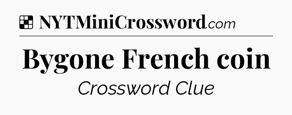 Solution: Bygone French coin - NYT Crossword