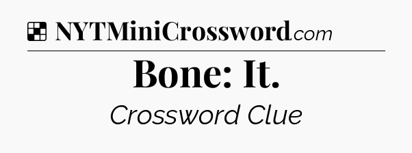 Solution: Bone: It - NYT Crossword