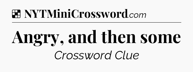 Solution: Angry, and then some - NYT Crossword