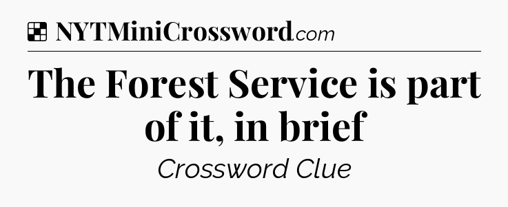 Solution: The Forest Service is part of it, in brief - NYT Crossword
