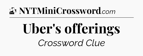 Uber's offerings - Daily Themed Classic Crossword