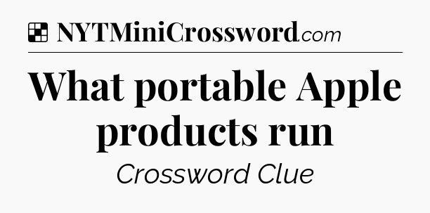 Solution: What portable Apple products run - NYT Crossword