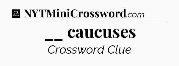 __ caucuses - LA Times Crossword