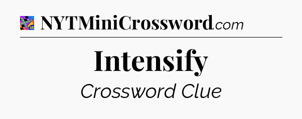 Intensify Crossword Clue