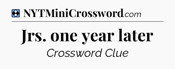 Solution: Jrs. one year later - NYT Mini Crossword