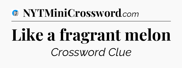 Like a fragrant melon Crossword Clue