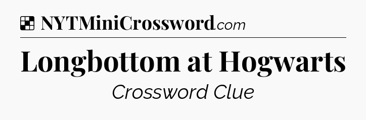 Solution: Longbottom at Hogwarts - NYT Crossword
