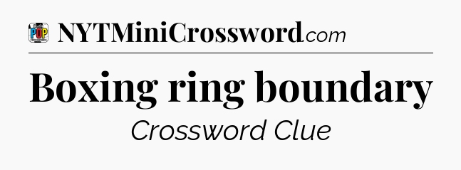 Boxing ring boundary Crossword Clue