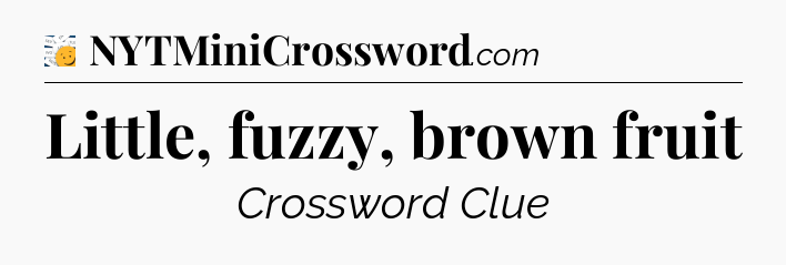 Little, fuzzy, brown fruit - 7 Little Words