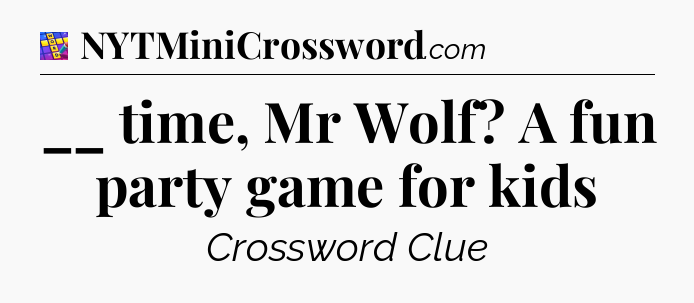 __ time, Mr Wolf? A fun party game for kids Codycross