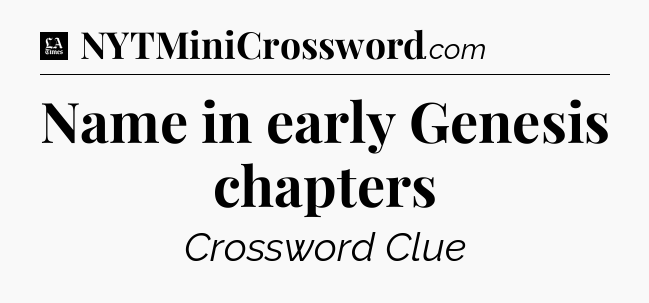 Name in early Genesis chapters - LA Times Crossword