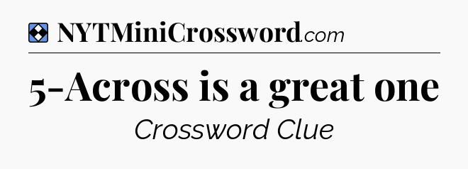 Solution: 5-Across is a great one - NYT Mini Crossword
