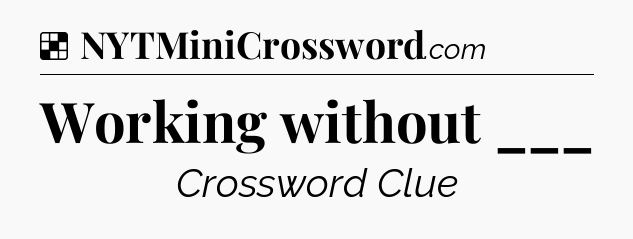Solution: Working without ___ - NYT Crossword