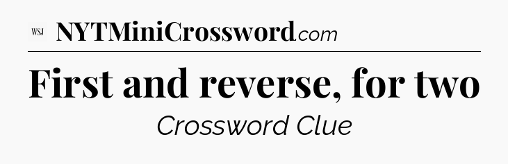 First and reverse, for two - WSJ Crossword