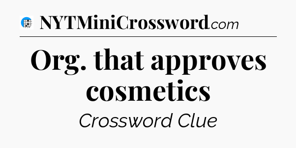 Org. that approves cosmetics Crossword Clue
