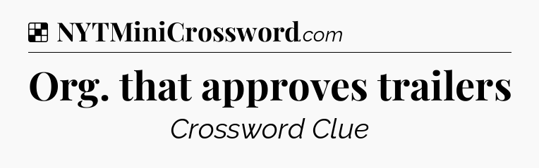 Solution: Org. that approves trailers - NYT Crossword