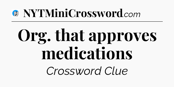 Org. that approves medications Crossword Clue