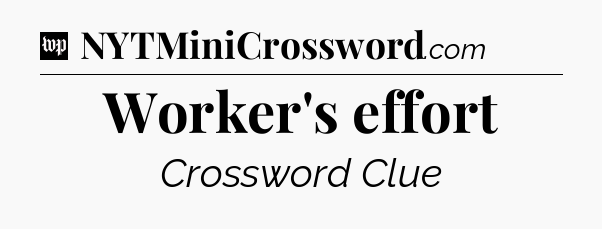 Worker's effort Crossword Clue