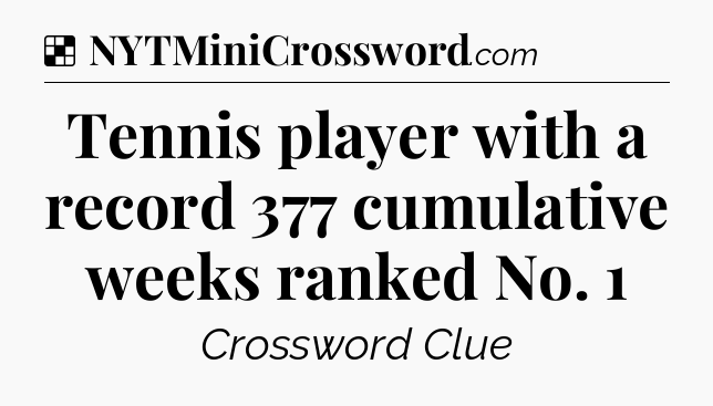 Solution: Tennis player with a record 377 cumulative weeks ranked No. 1 - NYT Crossword