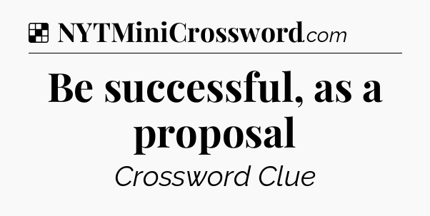Solution: Be successful, as a proposal - NYT Crossword