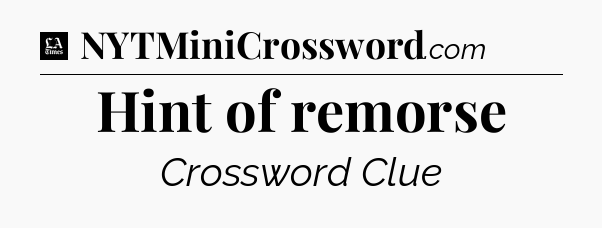 Hint of remorse - LA Times Crossword