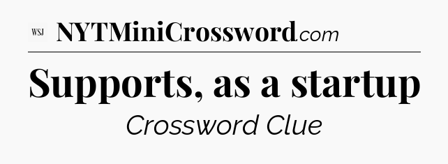 Supports, as a startup - WSJ Crossword