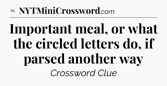 Important meal, or what the circled letters do, if parsed another way - WSJ Crossword