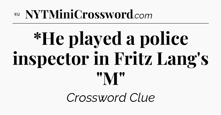 *He played a police inspector in Fritz Lang's 