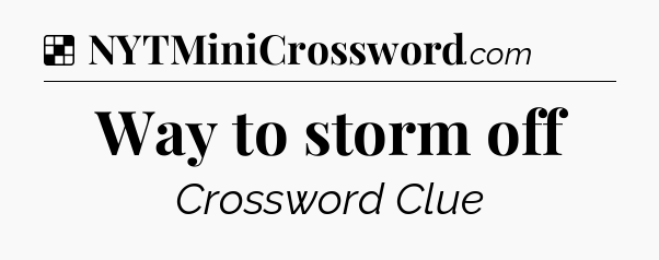Solution: Way to storm off - NYT Crossword