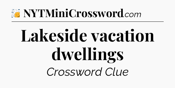 Lakeside vacation dwellings - 7 Little Words