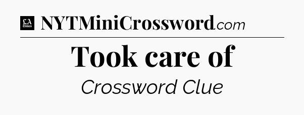 Took care of - LA Times Crossword