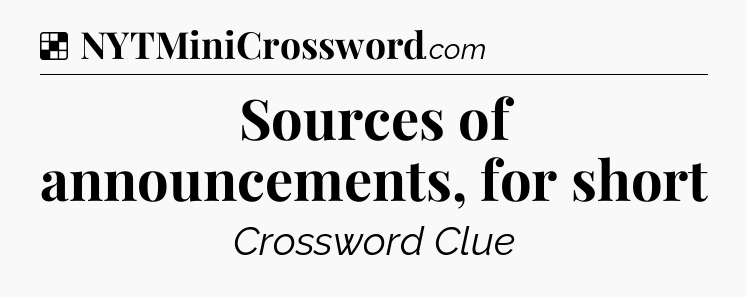 Solution: Sources of announcements, for short - NYT Crossword