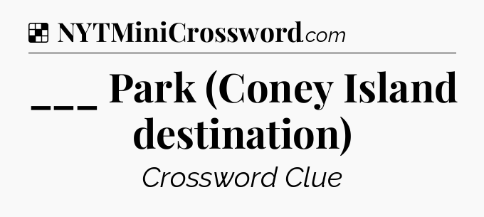 Solution: ___ Park (Coney Island destination) - NYT Crossword