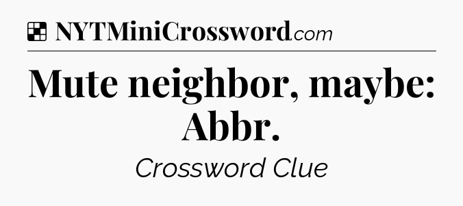 Solution: Mute neighbor, maybe: Abbr - NYT Crossword