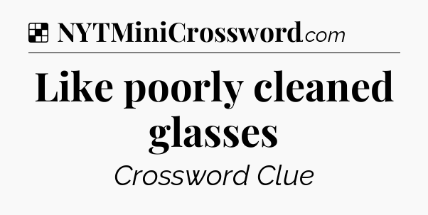 Solution: Like poorly cleaned glasses - NYT Crossword
