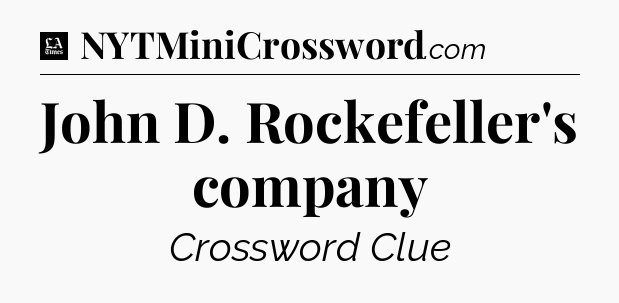 John D. Rockefeller's company - LA Times Crossword