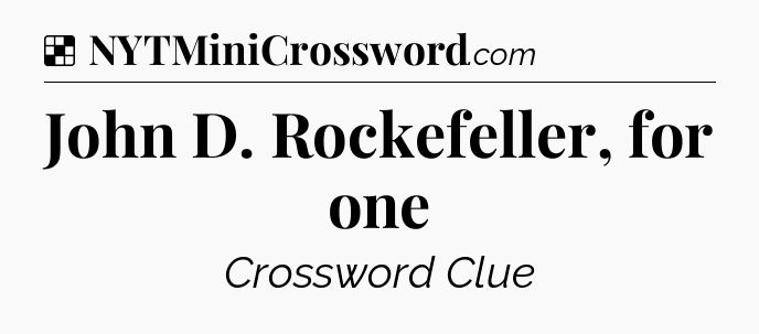 Solution: John D. Rockefeller, for one - NYT Crossword