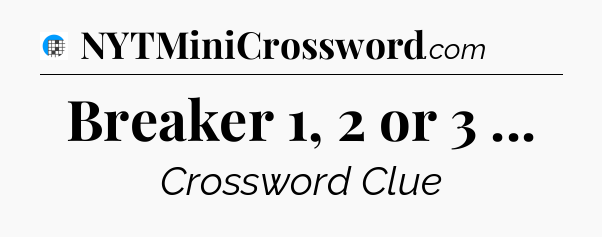 Breaker 1, 2 or 3  Crossword Clue
